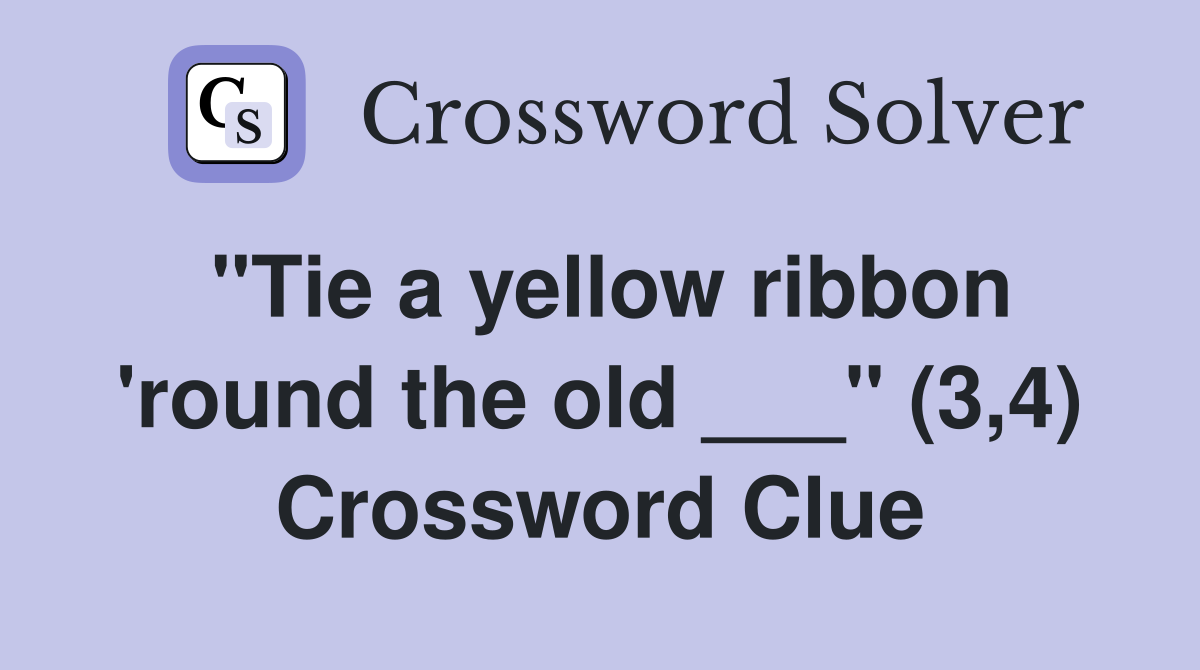 "Tie a yellow ribbon 'round the old ___" (3,4) Crossword Clue