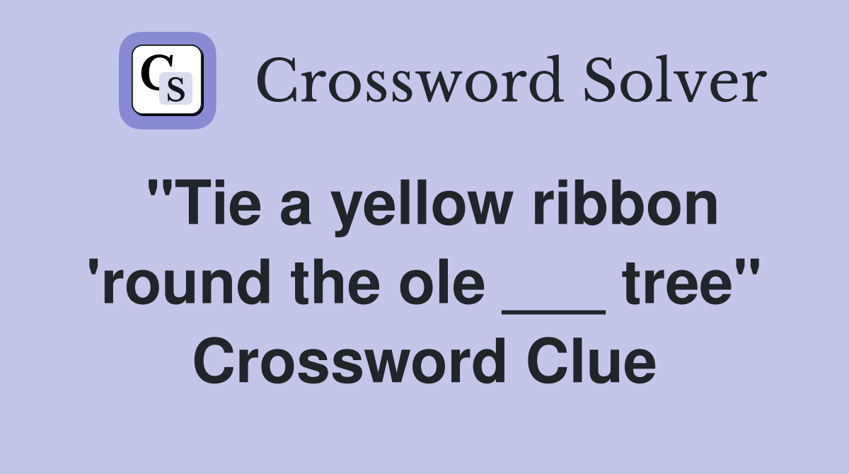 "Tie a yellow ribbon 'round the ole ___ tree" Crossword Clue