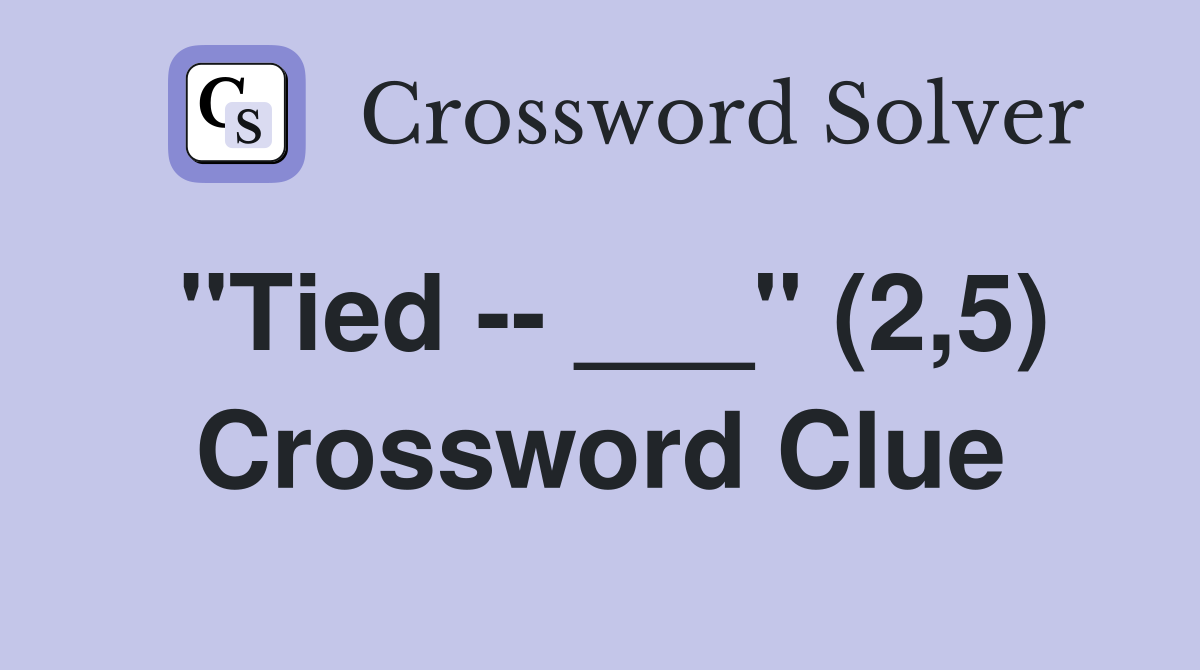 "Tied -- ___" (2,5) Crossword Clue
