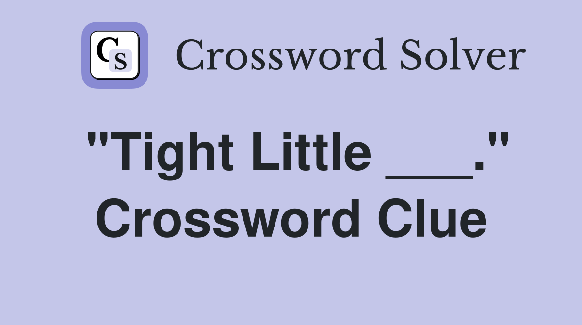 "Tight Little ___." Crossword Clue