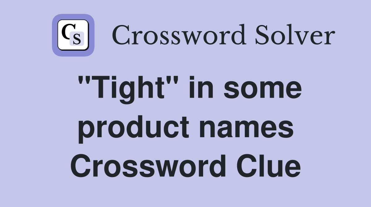"Tight" in some product names Crossword Clue