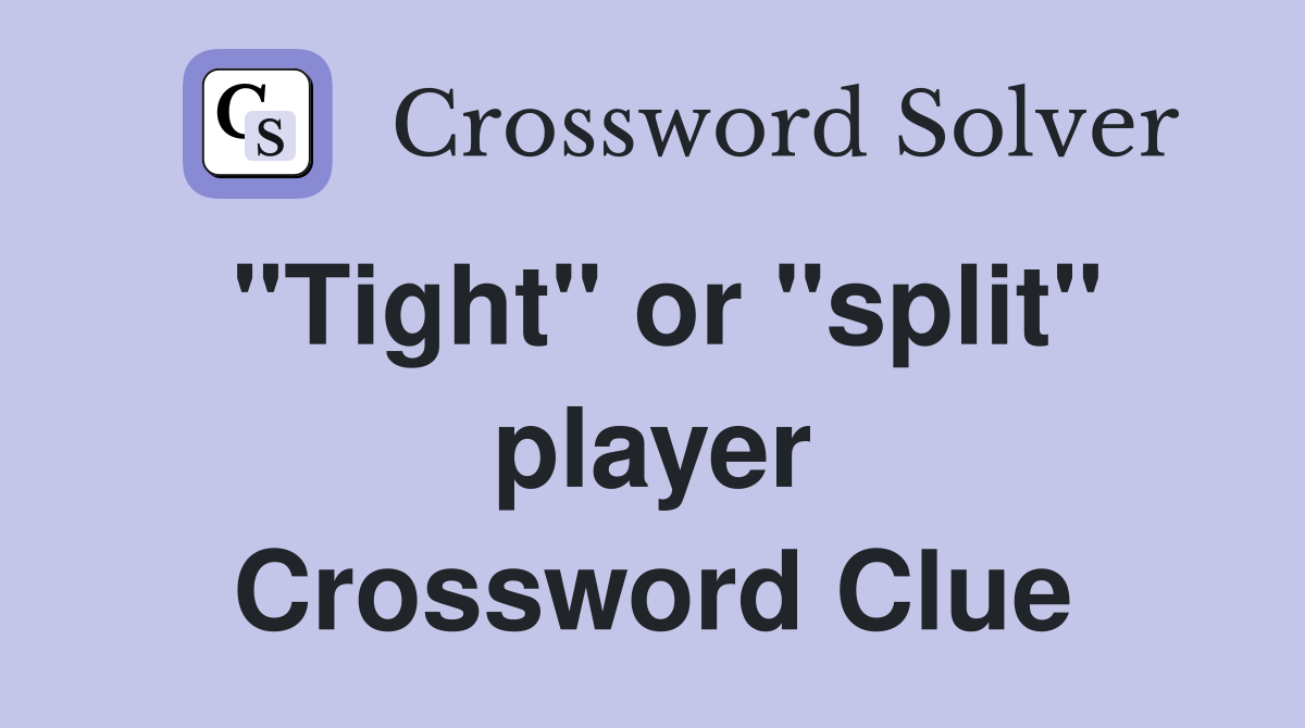 "Tight" or "split" player Crossword Clue