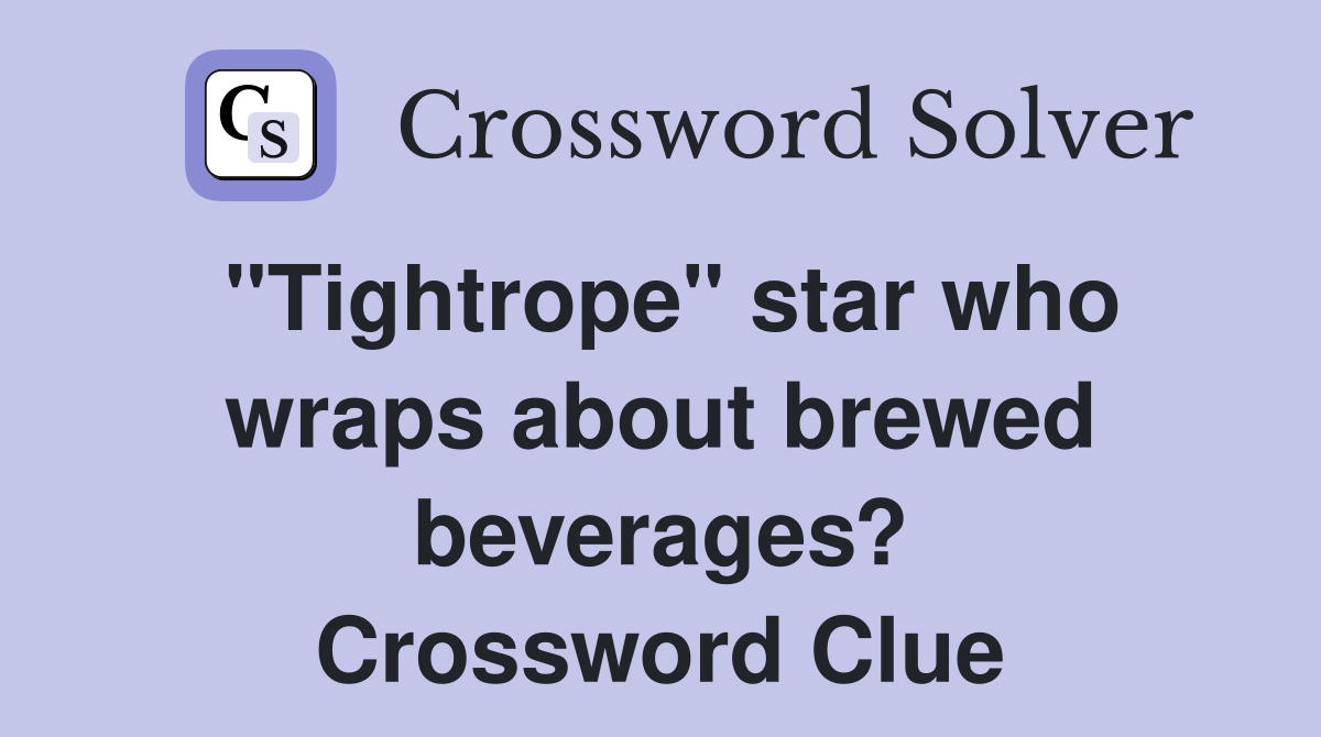 "Tightrope" star who wraps about brewed beverages? Crossword Clue