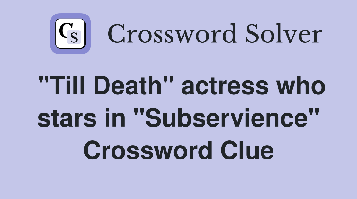 "Till Death" actress who stars in "Subservience" Crossword Clue