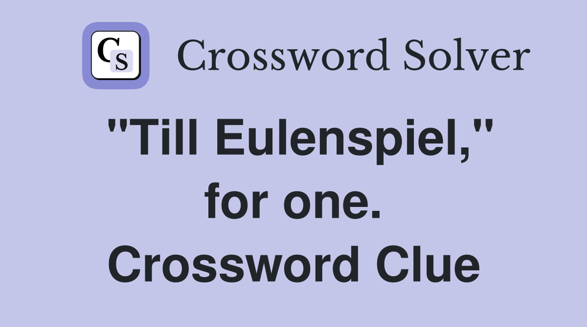 "Till Eulenspiel," for one. Crossword Clue