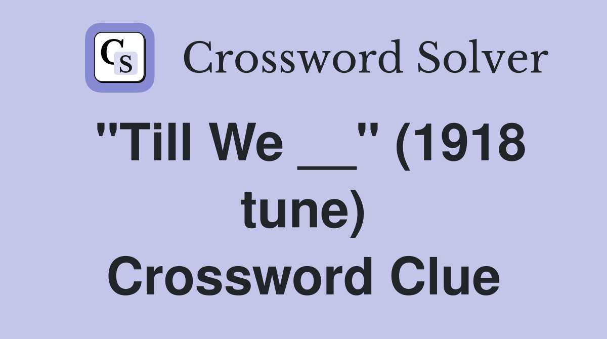"Till We __" (1918 tune) Crossword Clue