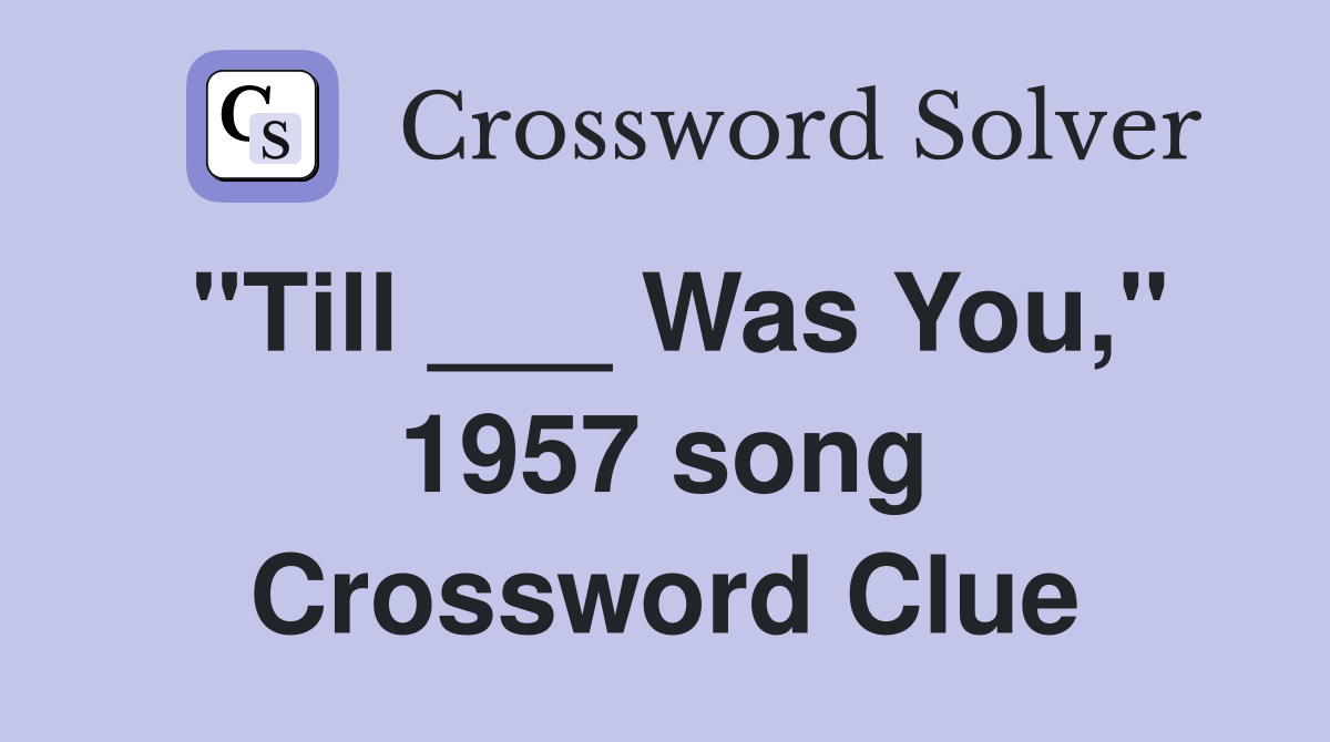 "Till ___ Was You," 1957 song Crossword Clue