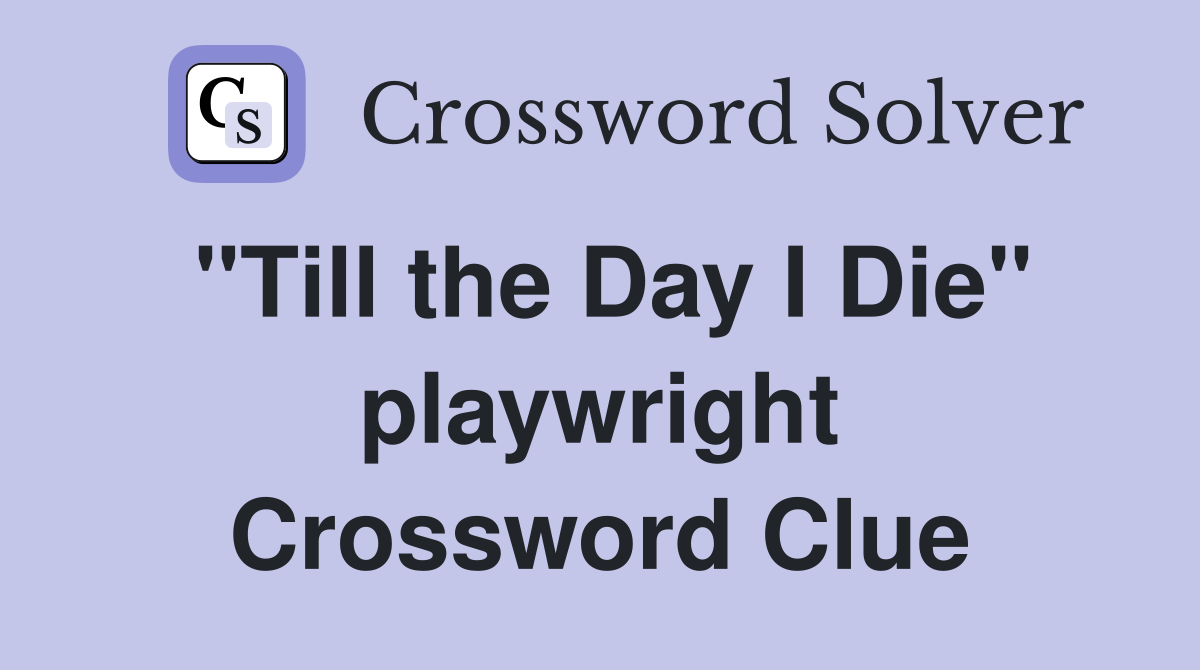 "Till the Day I Die" playwright Crossword Clue