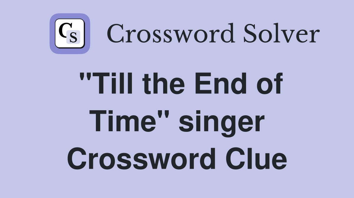 "Till the End of Time" singer Crossword Clue