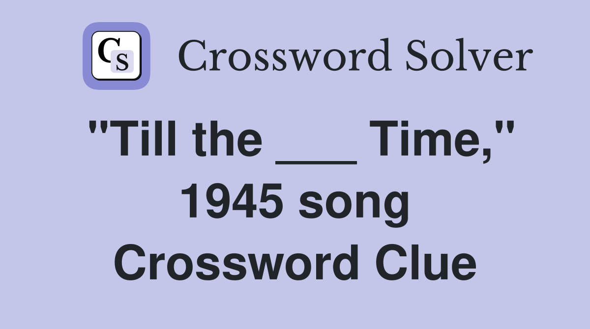 "Till the ___ Time," 1945 song Crossword Clue