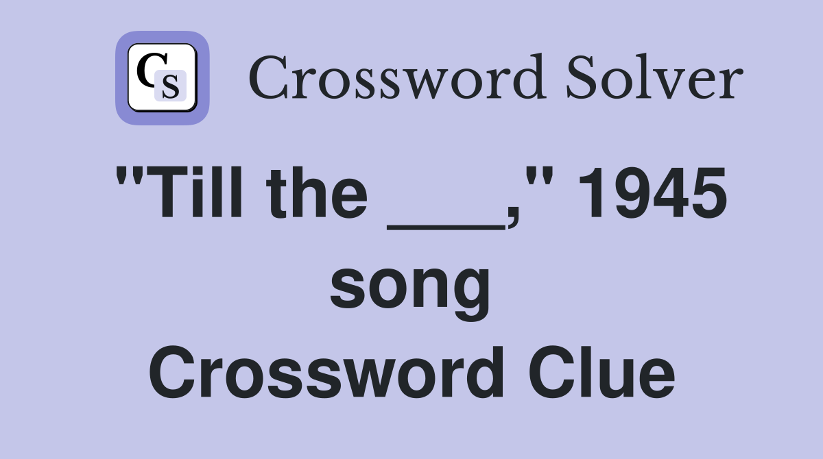 "Till the ___," 1945 song Crossword Clue