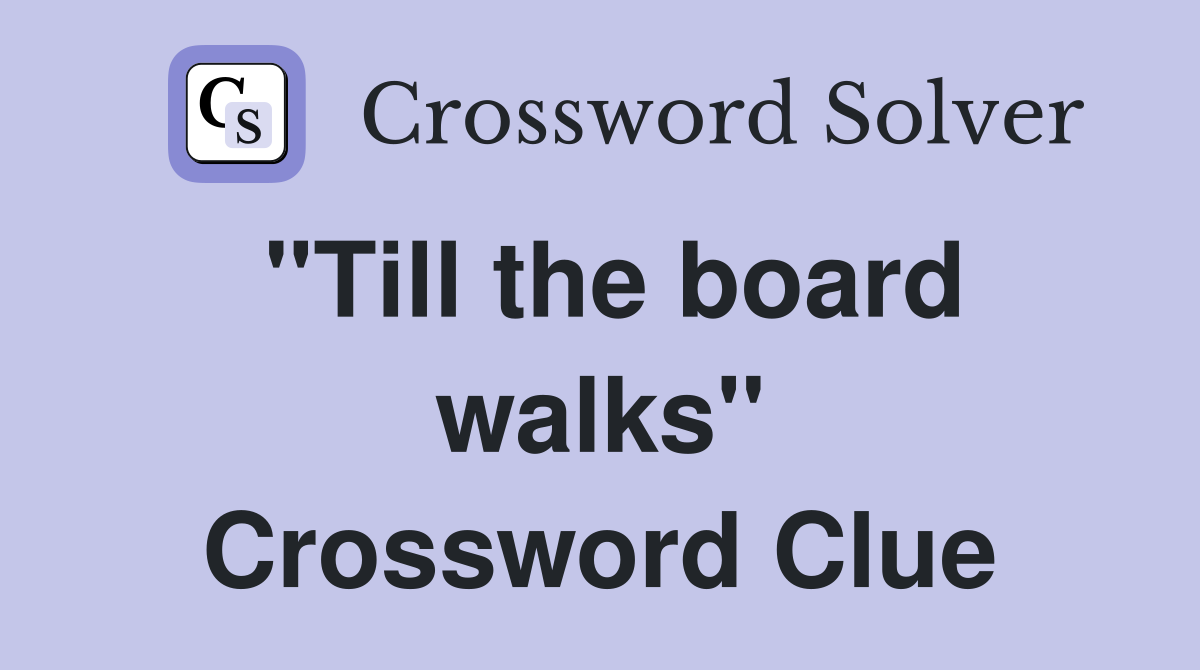 "Till the board walks" Crossword Clue