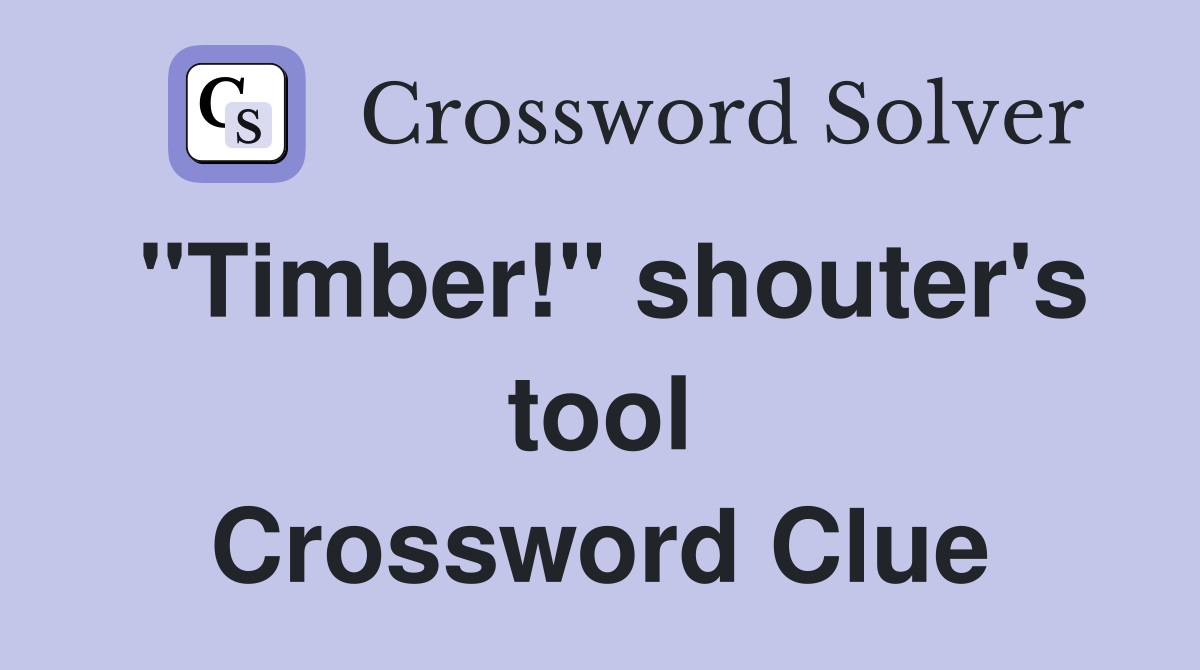 "Timber!" shouter's tool Crossword Clue