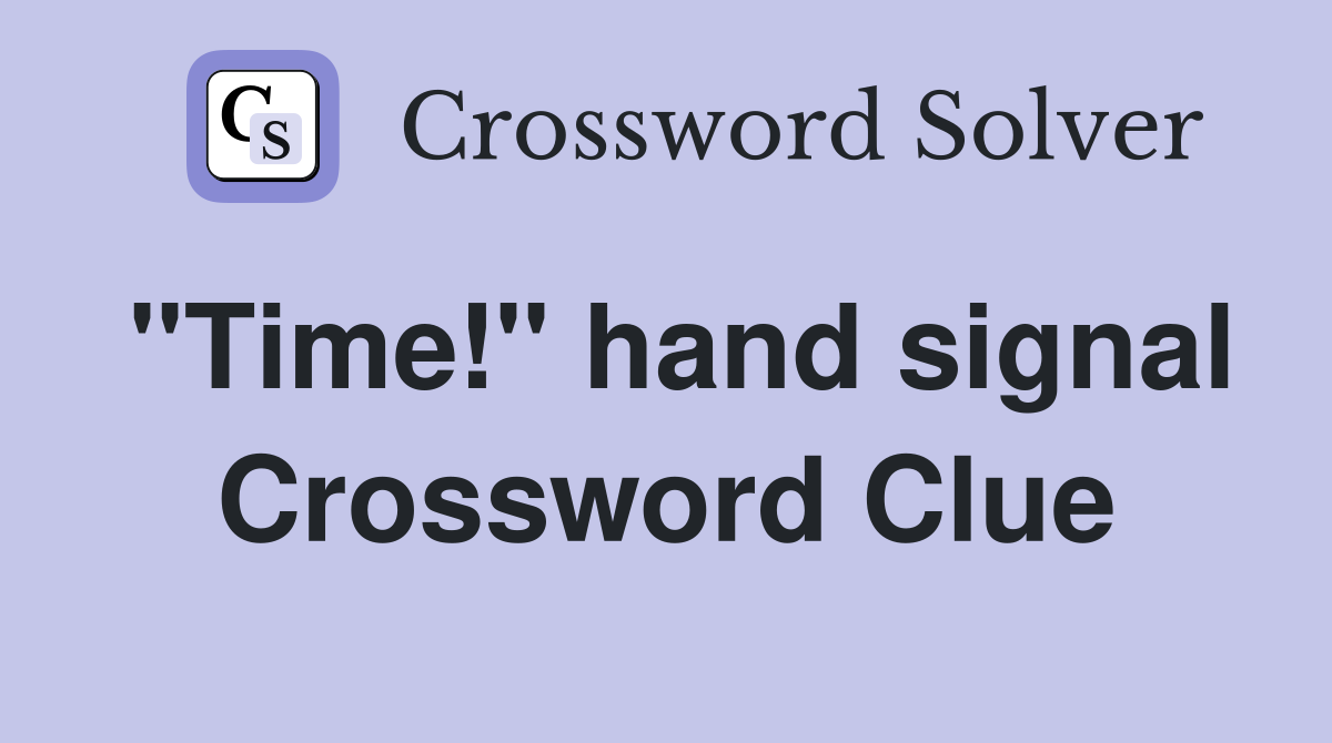 "Time!" hand signal Crossword Clue