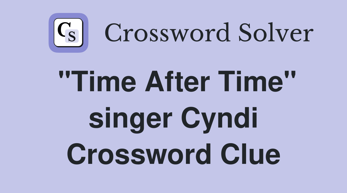 "Time After Time" singer Cyndi Crossword Clue