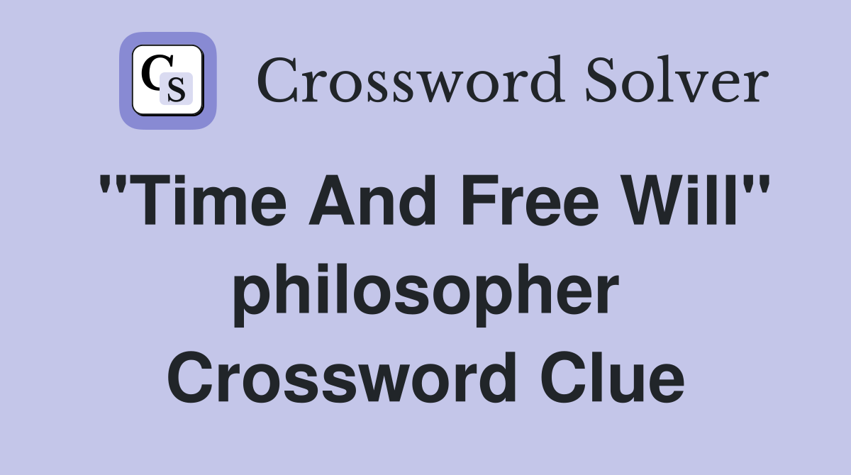 "Time And Free Will" philosopher Crossword Clue