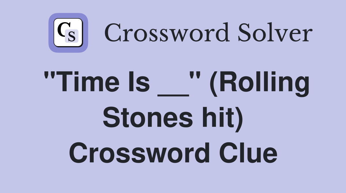 "Time Is __" (Rolling Stones hit) Crossword Clue