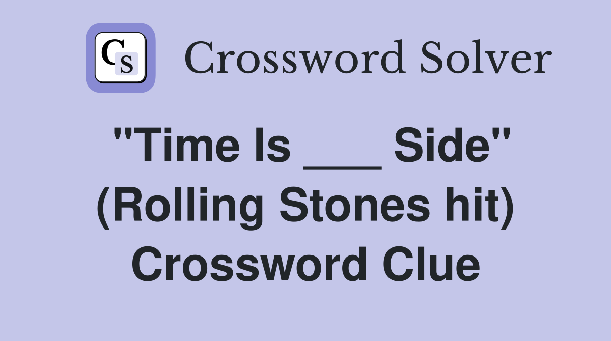 "Time Is ___ Side" (Rolling Stones hit) Crossword Clue