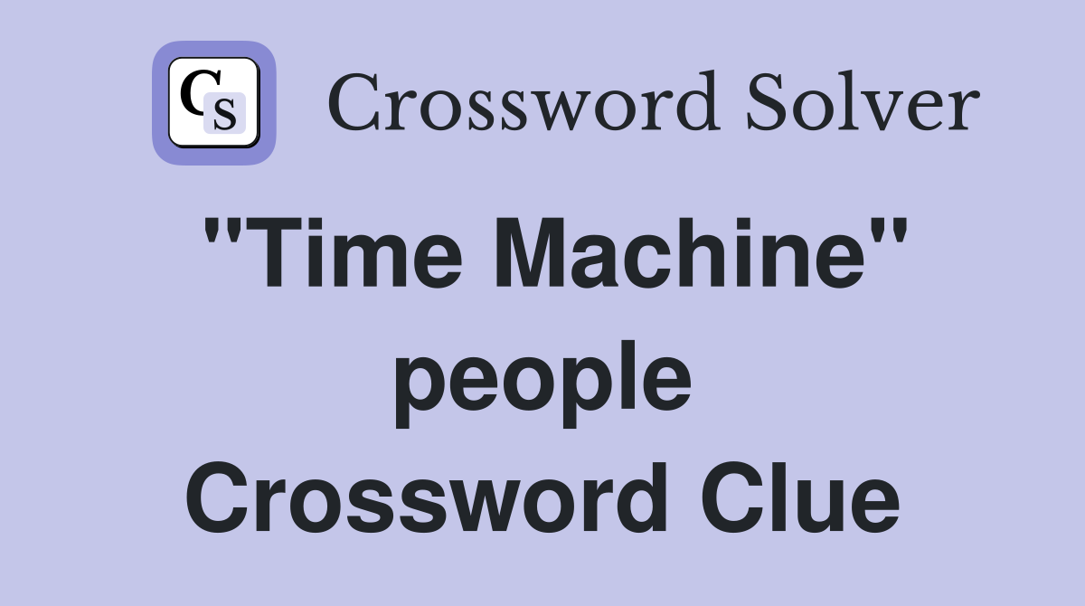 "Time Machine" people Crossword Clue