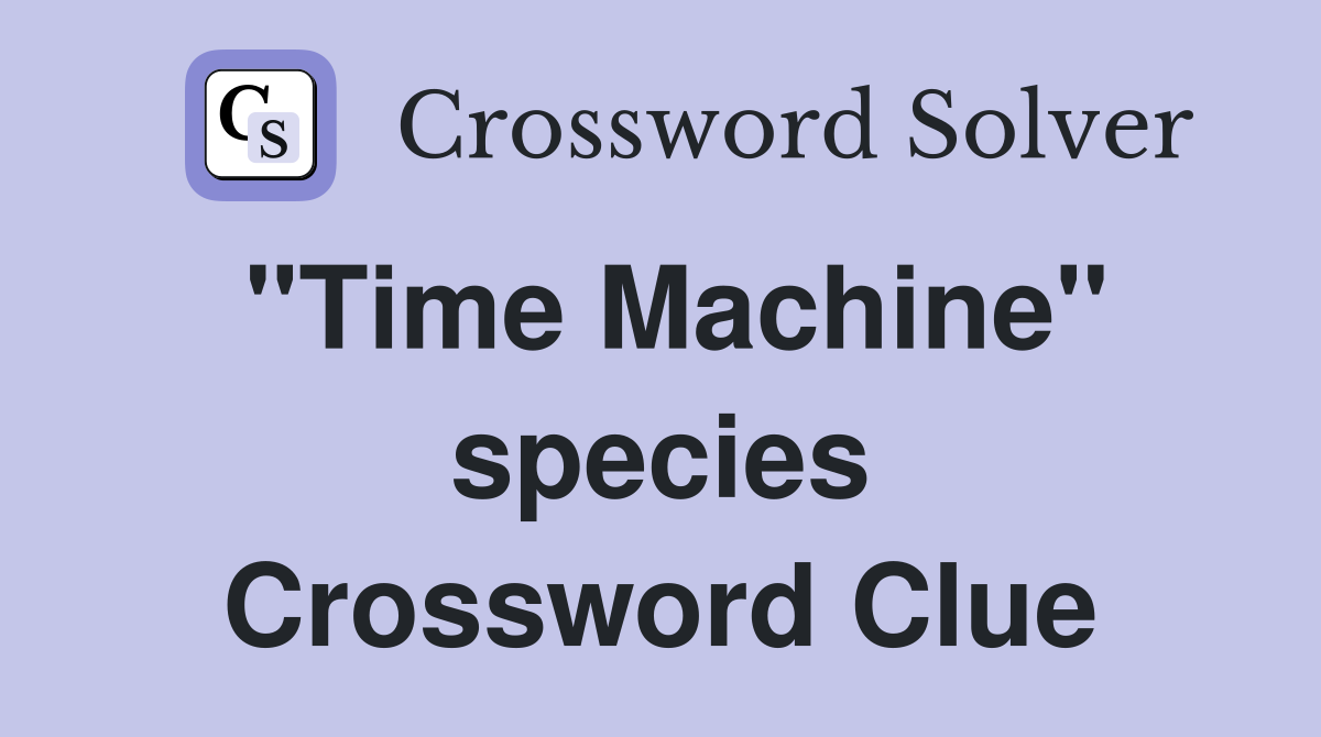 "Time Machine" species Crossword Clue
