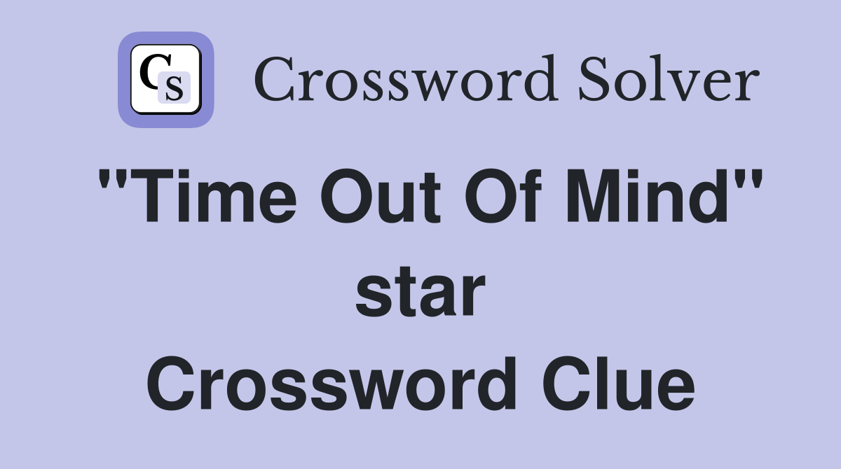"Time Out Of Mind" star Crossword Clue