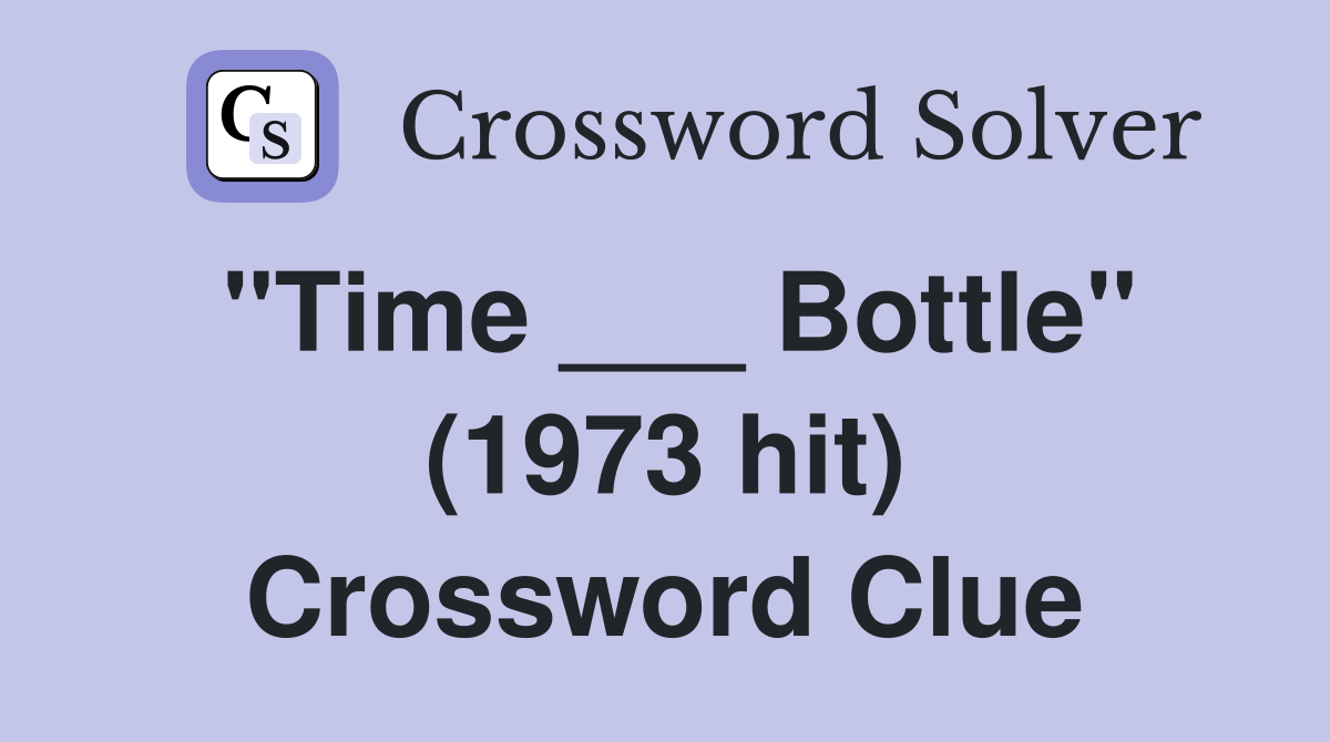 "Time ___ Bottle" (1973 hit) Crossword Clue