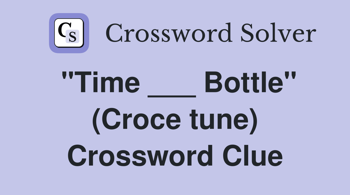 "Time ___ Bottle" (Croce tune) Crossword Clue
