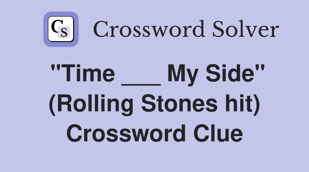 "Time ___ My Side" (Rolling Stones hit) Crossword Clue