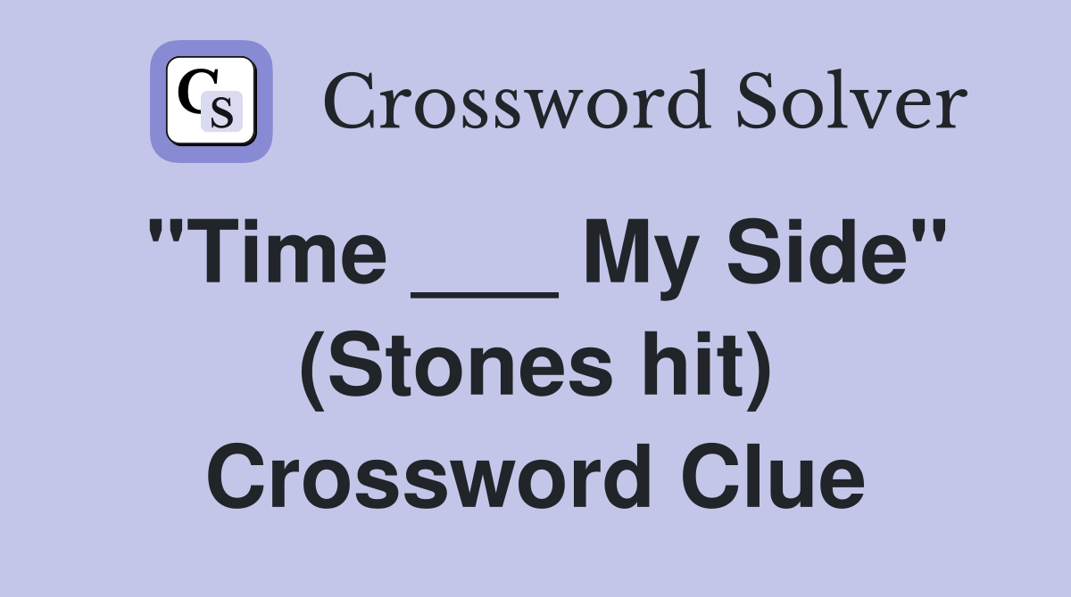 "Time ___ My Side" (Stones hit) Crossword Clue