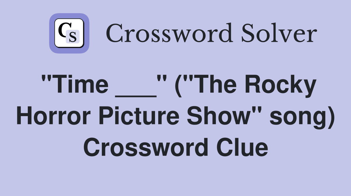 "Time ___" ("The Rocky Horror Picture Show" song) Crossword Clue