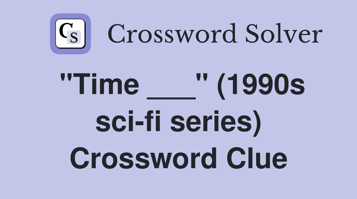 "Time ___" (1990s sci-fi series) Crossword Clue