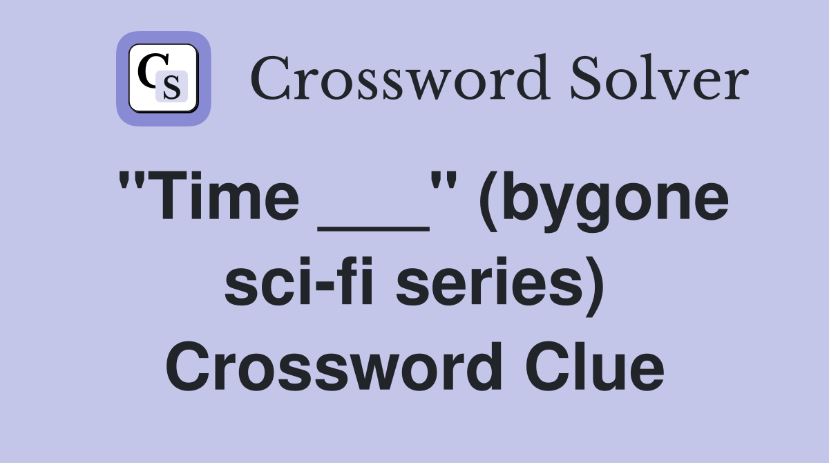"Time ___" (bygone sci-fi series) Crossword Clue