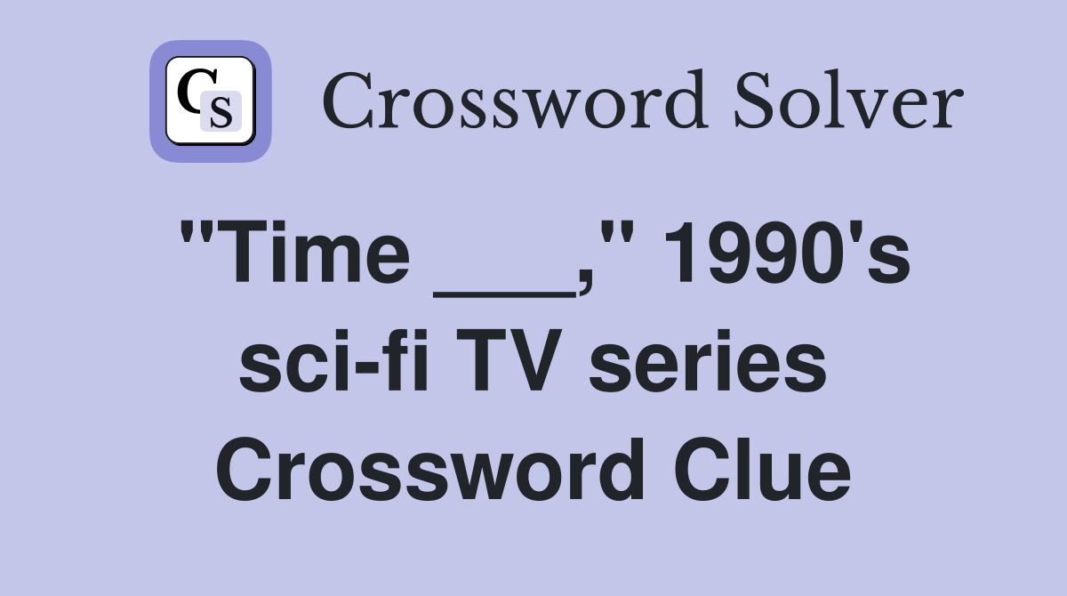 "Time ___," 1990's sci-fi TV series Crossword Clue