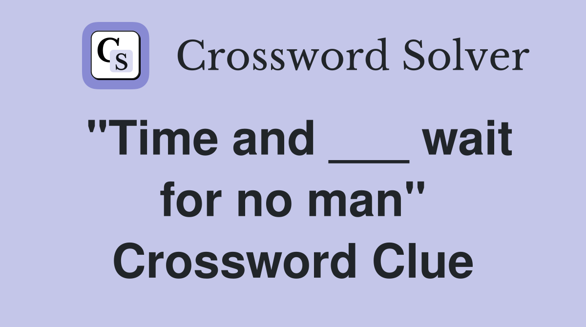 "Time and ___ wait for no man" Crossword Clue