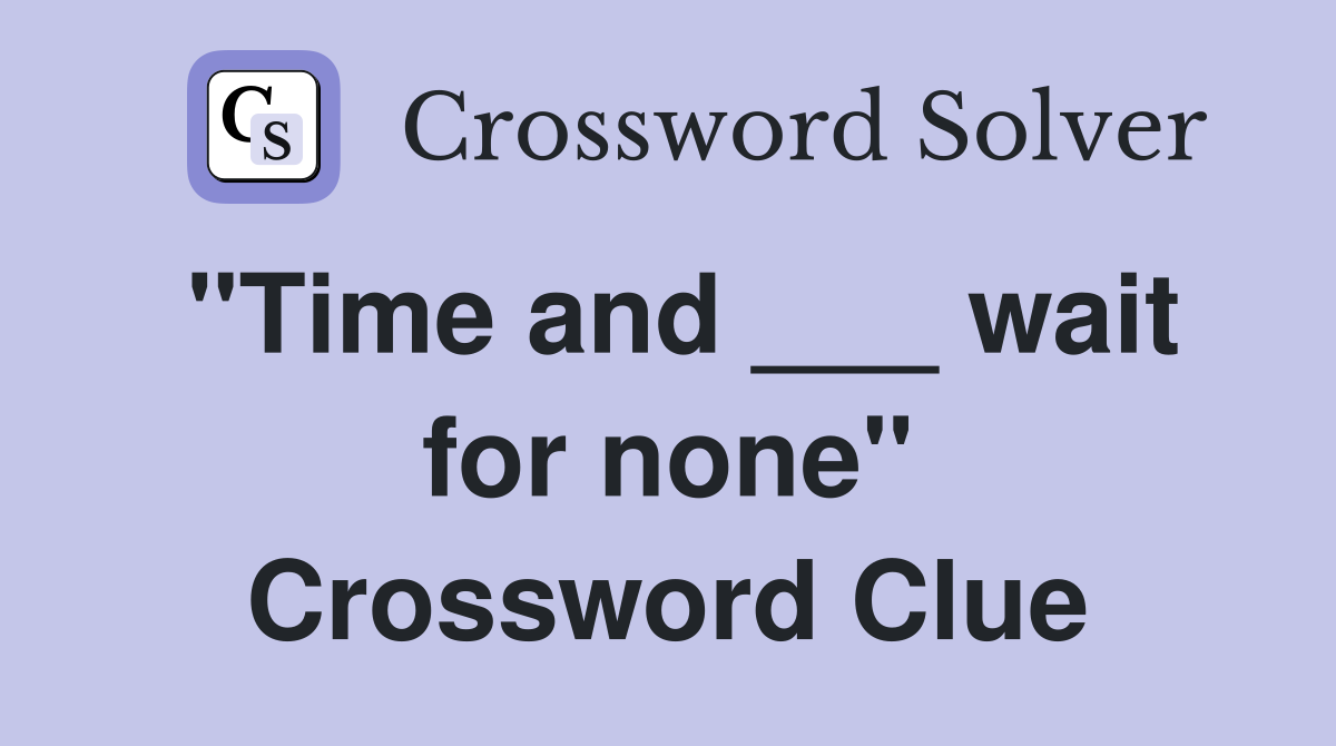 "Time and ___ wait for none" Crossword Clue