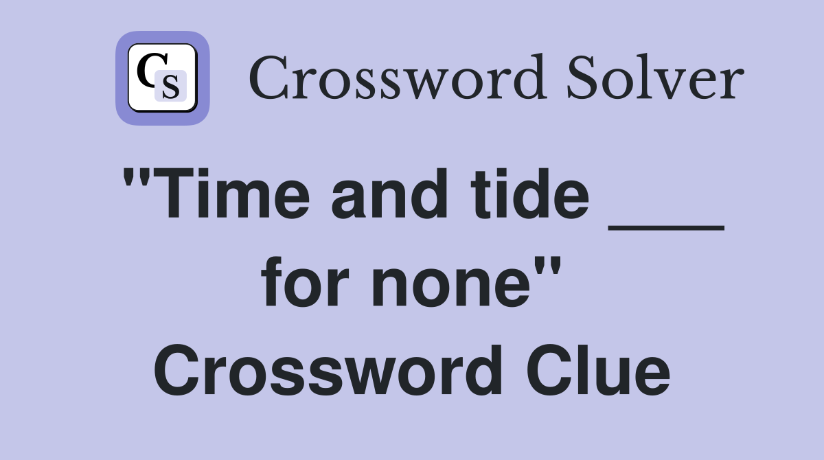 "Time and tide ___ for none" Crossword Clue