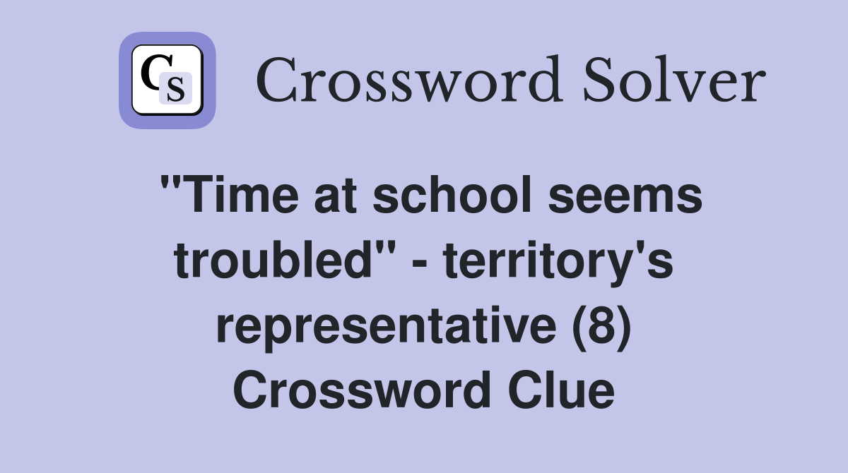 "Time at school seems troubled" - territory's representative (8) Crossword Clue