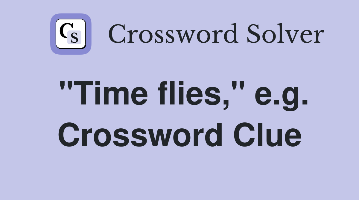 "Time flies," e.g. Crossword Clue