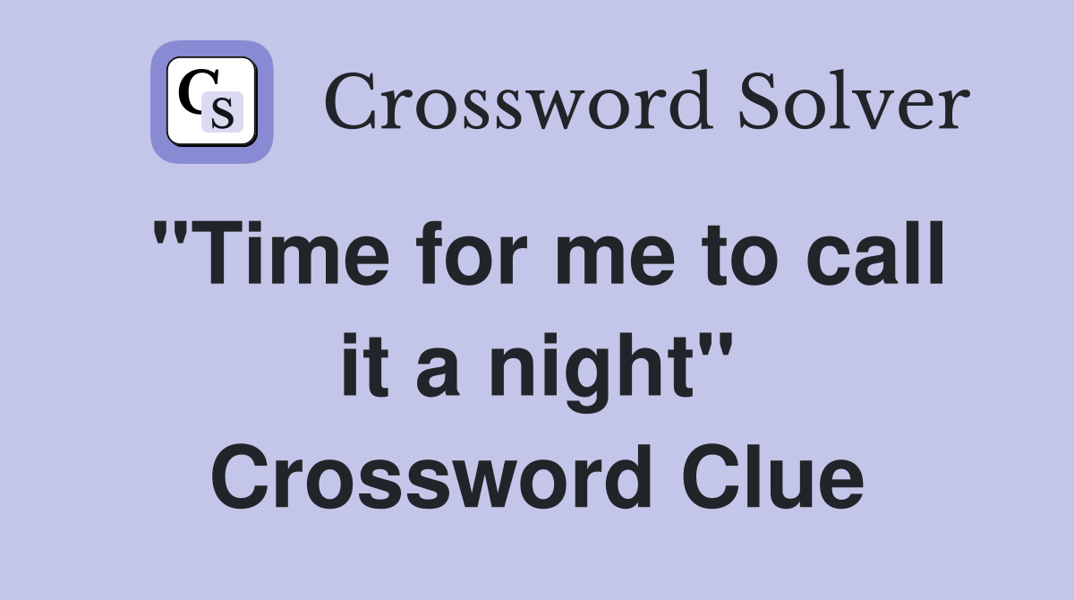 "Time for me to call it a night" Crossword Clue
