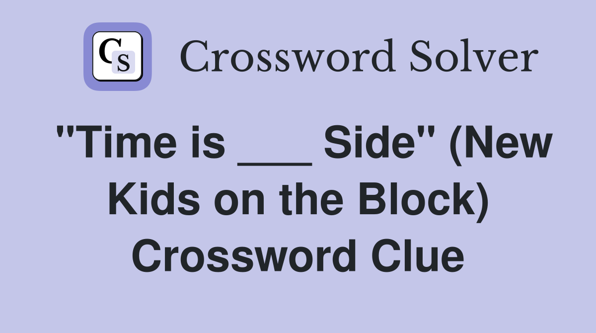 "Time is ___ Side" (New Kids on the Block) Crossword Clue