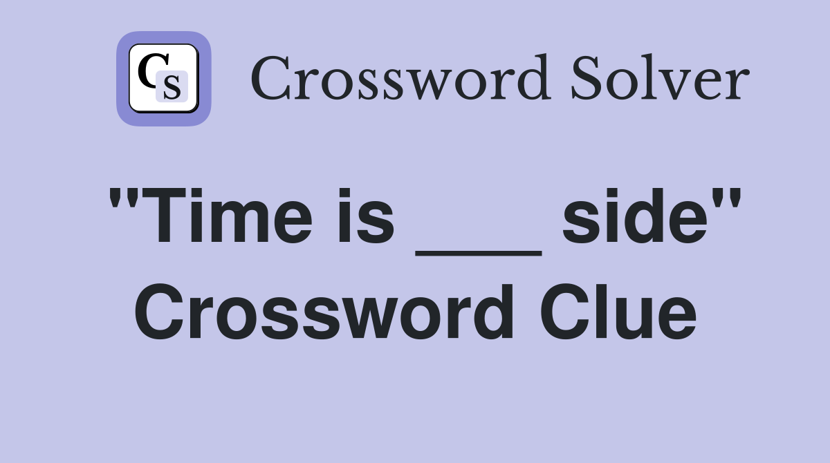 "Time is ___ side" Crossword Clue