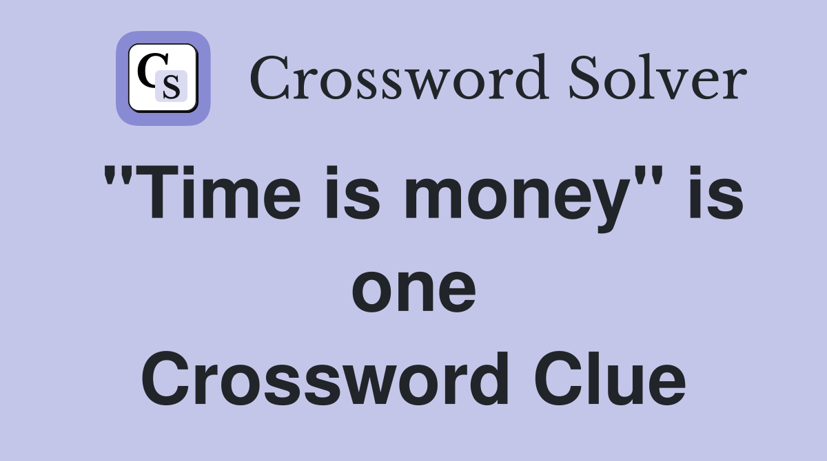 "Time is money" is one Crossword Clue