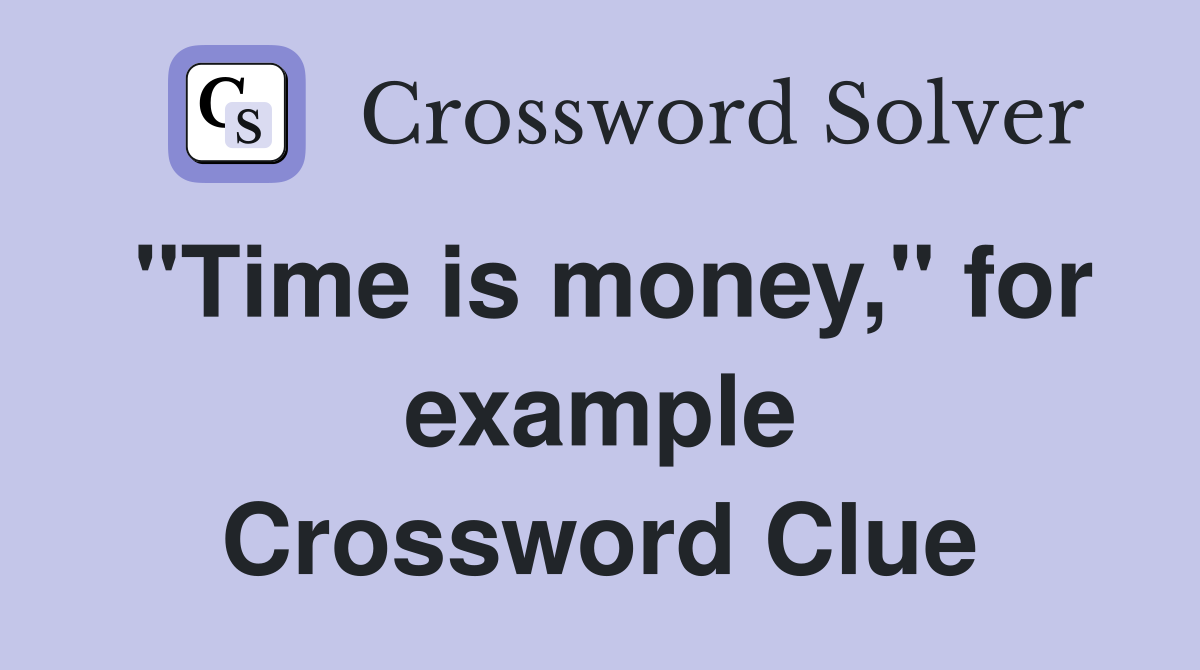 "Time is money," for example Crossword Clue