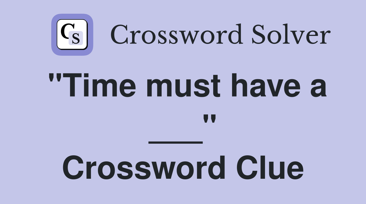 "Time must have a ___" Crossword Clue