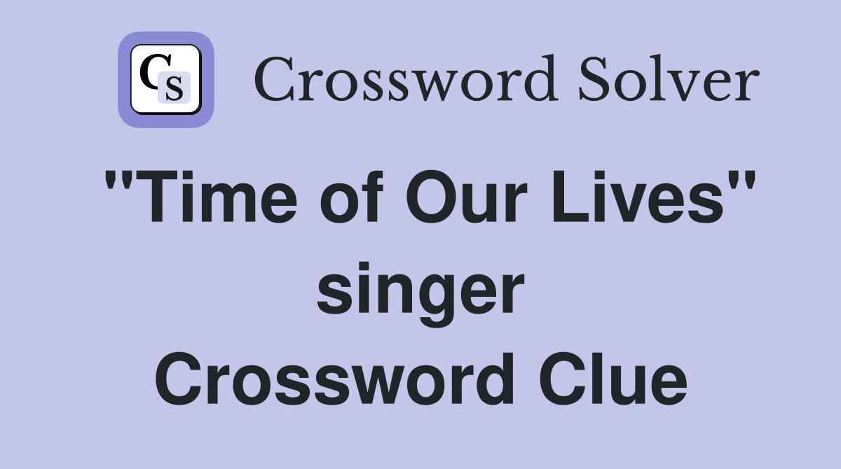 "Time of Our Lives" singer Crossword Clue