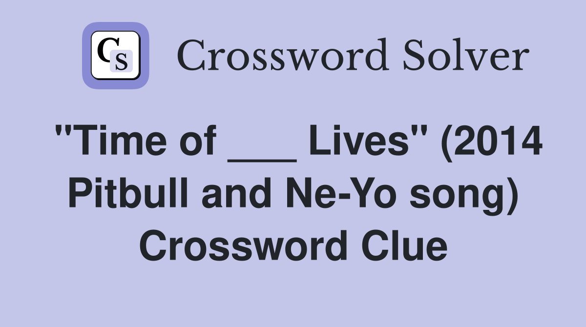 "Time of ___ Lives" (2014 Pitbull and Ne-Yo song) Crossword Clue