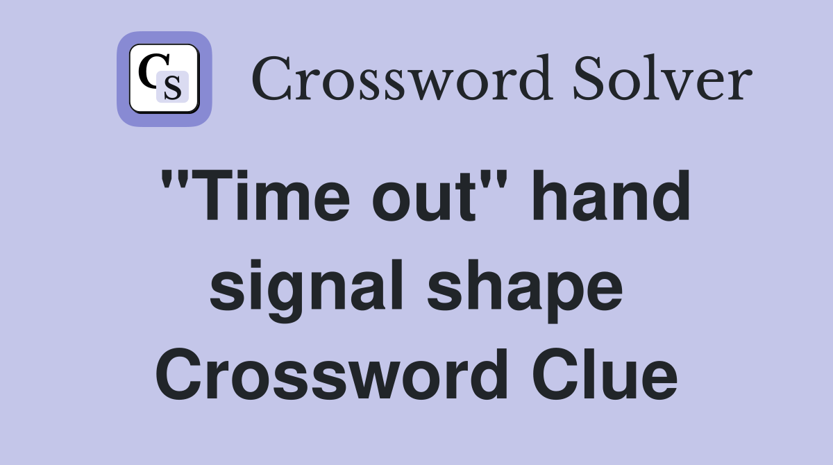 "Time out" hand signal shape Crossword Clue
