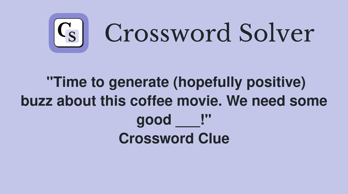 "Time to generate (hopefully positive) buzz about this coffee movie. We need some good ___!" Crossword Clue