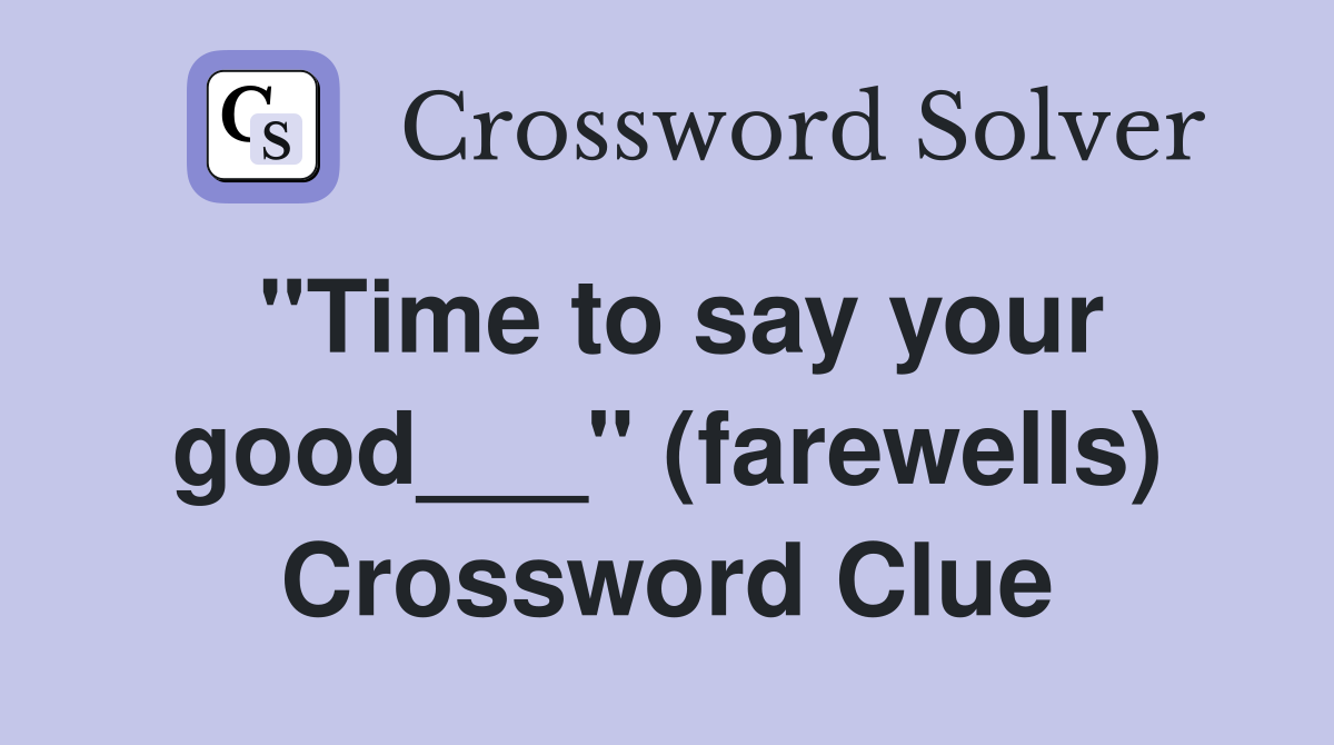 "Time to say your good___" (farewells) Crossword Clue