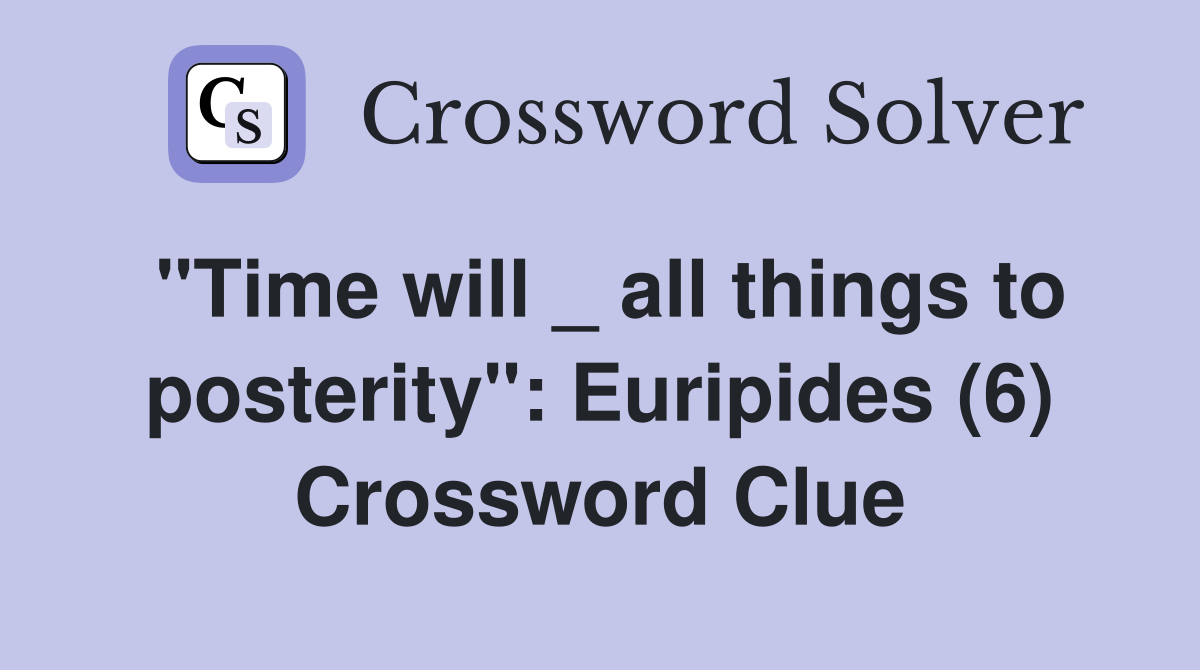 "Time will _ all things to posterity": Euripides (6) Crossword Clue